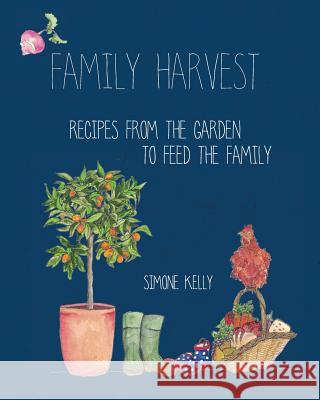 Family Harvest: Recipes from the Garden to Feed the Family S. Kelly 9780648038320 Family Harvest