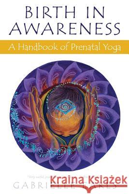 Birth in Awareness: A handbook of prenatal yoga Earls, Gabrielle 9780648039303 Birth in Awareness
