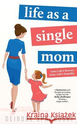 Life as a Single Mom Deirdre Sparboski 9780648046394 Deirdre Sparboski