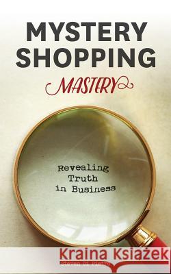 Mystery Shopping Mastery: Revealing Truth in Business Steven D. D 9780648047100 Not Avail