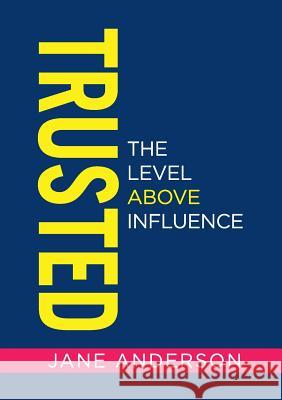 Trusted: The Level Above Influence Jane Anderson   9780648048930 Jane Anderson P/L