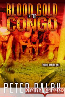 Blood Gold in the Congo: Trading lives for gold Peter J. Ralph 9780648051404 Peter Ralph Books