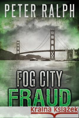 Fog City Fraud: A White Collar Crime Thriller Peter Ralph 9780648051466