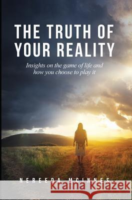 The Truth of Your Reality: Insights on the game of life and how you choose to play it Nereeda McInnes 9780648054122 Nereeda McInnes