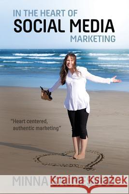 In the Heart of Social Media Marketing: Heart centered, authentic marketing Salmesvuo, Minna 9780648055303 Social Media Tribe