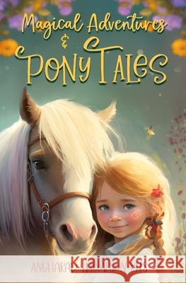 Magical Adventures and Pony Tales: Six Spellbinding Stories in One Magical Book Angharad Thompso 9780648070207 Little Whimsey Press