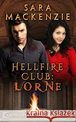 Hellfire Club: Lorne: An Immortal Warriors Novel Sara MacKenzie 9780648073680