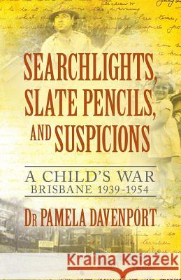 Searchlights, Slate Pencils, and Suspicions: A Child's War 1939 - 1954 Pamela Davenport 9780648073703 93 621 350 988