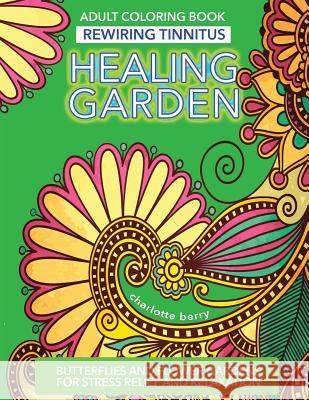 Tinnitus Art Therapy. Healing Garden Adult Coloring Book: Butterflies and Flower Gardens for Stress Relief and Relaxation Berry, Charlotte 9780648076872 Page Addie