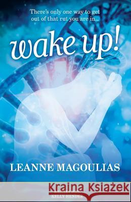 Wake Up!: There's Only One Way to Get Out of That Rut You Are In... Leanne Magoulias Kelly Hender 9780648080657