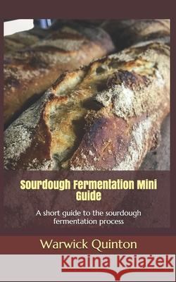 Sourdough Fermentation Mini Guide: A short guide to the sourdough fermentation process Warwick Quinton 9780648081012 Thorpe Bowker