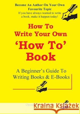 How To Write A How To Book: A Beginner's Guide To Writing Books And E-Books Christine Thompson-Wells 9780648083610 Books for Reading on Line.com