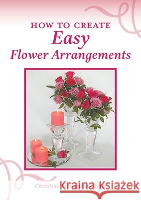 How To Create Easy Flower Arrangements Christine Thompson-Wells 9780648083658 Books for Reading on Line.com