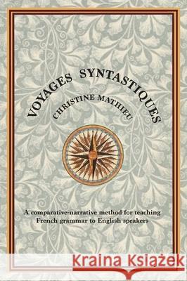 Voyages Syntastiques: A comparative-narrative method for teaching French grammar to English speakers Christine Mathieu 9780648083856