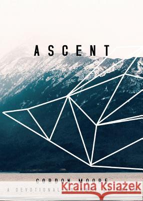 Ascent: A Devotional Journey of Faith Professor Gordon Moore (Department of Population Medicine Harvard Medical School) 9780648084556