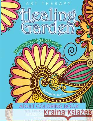 Menieres Disease: Menieres Art Therapy. Healing Garden Coloring Book. Butterflies and Flower Gardens For Stress Relief and Relaxation To Berry, Charlotte 9780648084723 Page Addie
