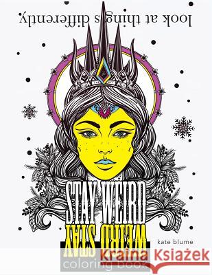 Stay Weird: Stay Weird Coloring Book - Look at Things Differently Kate Blume Blumesberry Art 9780648084747 Page Addie Press