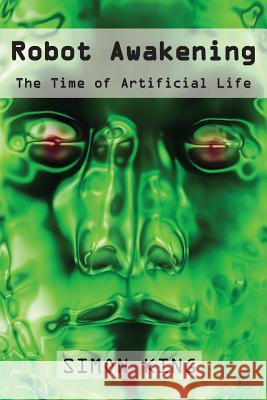 Robot Awakening: The Time of Artificial Life Simon King Rocky Hudson Liz Atherton 9780648085454 Conscious Care Publishing Pty Ltd
