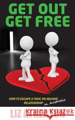 Get Out Get Free: How to escape a toxic or abusive relationship in Australia Atherton, Liz 9780648085492 Conscious Care Publishing Pty Ltd