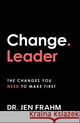 Change. Leader: The changes you need to make first Jen Frahm 9780648087960