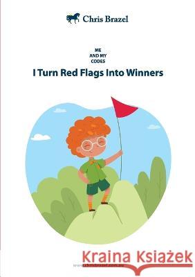 I Turn Red Flags Into Winners: Henry C Brazel, Chris M. 9780648088608 Chris Brazel Enterprises Pty Ltd