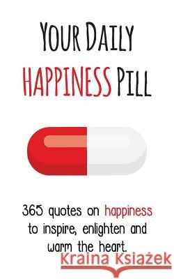 Your Daily Happiness Pill: 365 Quotes on Happiness to Inspire, Enlighten and Warm the Heart Evian Gutman 9780648091165 Your Daily Pill