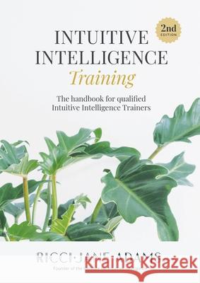 Intuitive Intelligence Training: The handbook for qualified Intuitive Intelligence Trainers Ricci-Jane Adams Niikee Schoendorfer Angelique Adams 9780648095095 Institute for Intuitive Intelligence