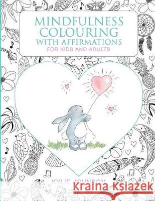 Mindfulness colouring with affirmations for kids and adults: A Mindfulness activity for children and adults to connect in the present moment together Johnson, Kylie 9780648097105