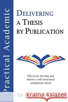 Practical Academic: Delivering a Thesis by Publication Jennifer Rowland 9780648107002 Jennifer Rowland
