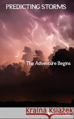 Predicting Storms: The Adventure Begins Robert Ellis 9780648107217 Not Avail
