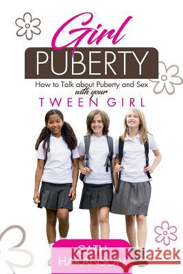 Girl Puberty: How to Talk about Puberty and Sex with your Tween Girl Hakanson, Cath 9780648108924