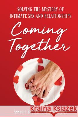 Coming Together: Solving the Mystery of Intimate Sex and Relationship Annette Baulch Graeme Sudholz 9780648114604 Oztantra