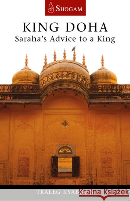 King Doha: Saraha's Advice to a King Traleg Kyabgon 9780648114864 Shogam Publications