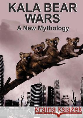 Kala Bear Wars: A New Mythology Neil Austin 9780648121206 Neil Austin