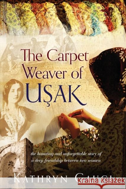 The Carpet Weaver of Usak Kathryn Gauci 9780648123545