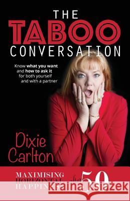The Taboo Conversation: Maximizing Horizontal Happiness After 50 Dixie Carlton 9780648129547 Maria Carlton Pty Ltd