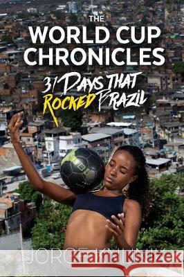 The World Cup Chronicles: 31 Days that Rocked Brazil Knijnik, Jorge 9780648133315