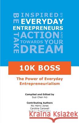10K Boss: The Power of Everyday Entrepreneurialism Chen, Suzi 9780648135708 Notonos Global