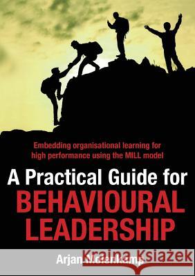 A Practical Guide for Behavioural Leadership: Embedding organisational learning for high performance using the MILL model Molenkamp, Arjan 9780648137191 Grammar Factory Pty. Ltd.