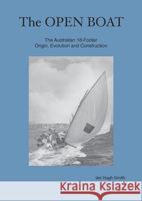 The Open Boat: The Australian 18-Footer, Origin, Evolution and Construction Ian Hugh Smith 9780648138600 Sydney Wooden Boat School