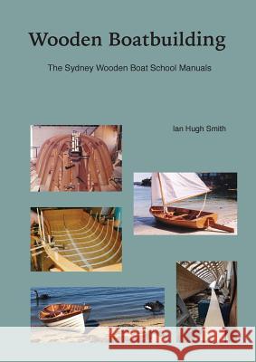 Wooden Boatbuilding: The Sydney Wooden Boat School Manuals Ian Hugh Smith, Tricia Smith 9780648138617 Sydney Wooden Boat School