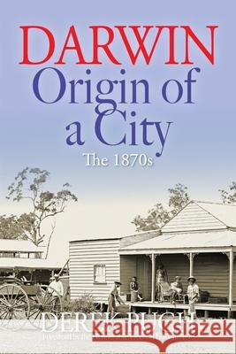 Darwin: Origin of a City - The 1870s Pugh, Derek 9780648142140 Derek Pugh