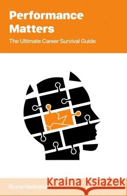 Performance Matters: The Ultimate Career Survival Guide Bruce Harkness 9780648144809