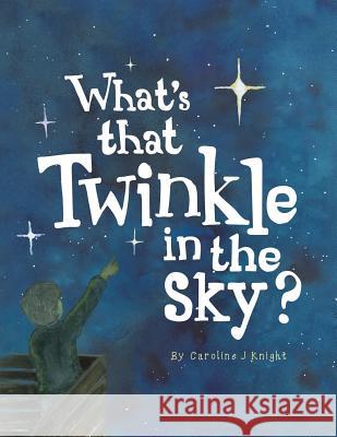 What's That Twinkle in the Sky? Caroline Knight Caroline Knight Lindsay Sant 9780648145929