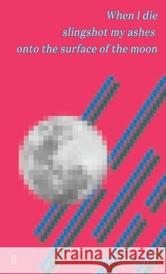 When I die slingshot my ashes onto the surface of the moon Jennifer Nguyen   9780648147565 Subbed in
