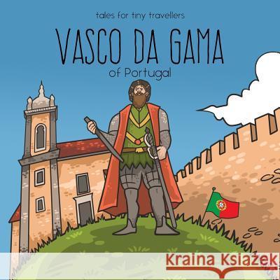 Vasco da Gama of Portugal: A Tale for Tiny Travellers Liz Tay, Ovidiu-Iulian Toma 9780648148234 Liz Tay