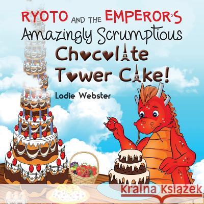 Ryoto and the Emperor's Amazingly Scrumptious Chocolate Tower Cake! Lodie Webster William Webster  9780648155737