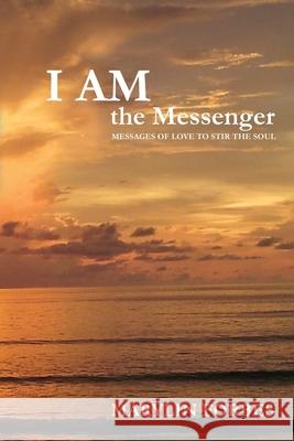 I AM the Messenger: Messages of Love to Stir the Soul Marylin Carol Forbes 9780648156338