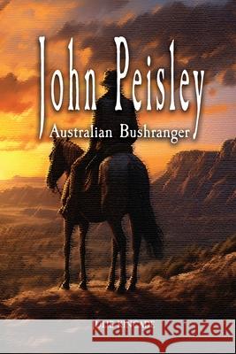 John Peisley Australian Bushranger Julie Kincade 9780648159933