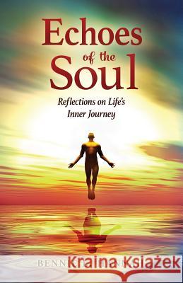 Echoes of the Soul: Reflections on Life's Inner Journey Bennie L. Hannah 9780648166009 Emaho Media
